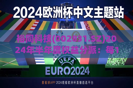 裕同科技(002831.SZ)2024年半年度权益分派：每10股派3.302356元 10月10日股权登记  第1张