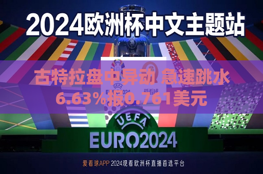 古特拉盘中异动 急速跳水6.63%报0.761美元  第1张