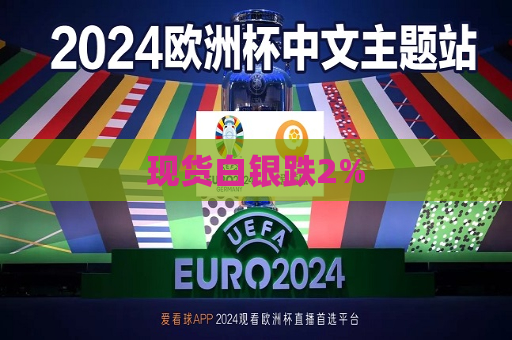 现货白银跌2%  第1张