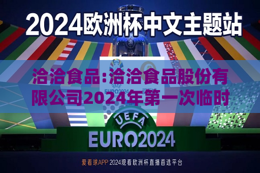 洽洽食品:洽洽食品股份有限公司2024年之一次临时股东大会决议公告  第1张
