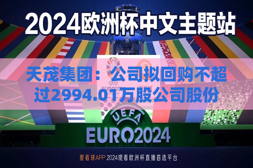 天茂集团：公司拟回购不超过2994.01万股公司股份  第1张