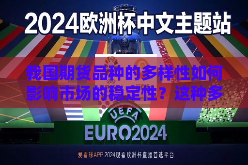 我国期货品种的多样性如何影响市场的稳定性？这种多样性有哪些潜在的市场因素？  第1张