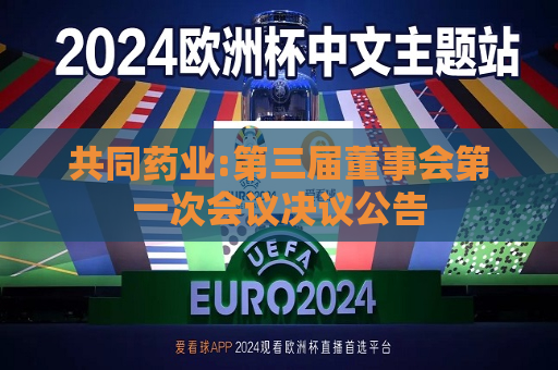 共同药业:第三届董事会之一次会议决议公告  第1张