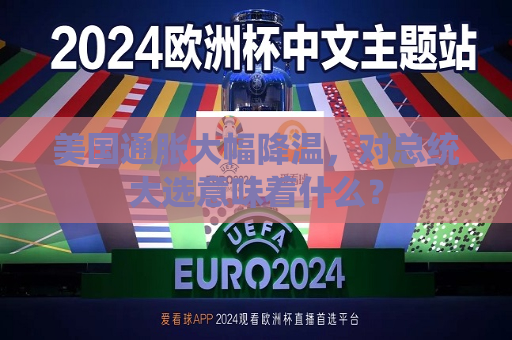 美国通胀大幅降温，对总统大选意味着什么？  第1张