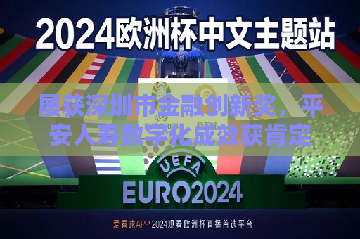屡获深圳市金融创新奖，平安人寿数字化成效获肯定  第1张