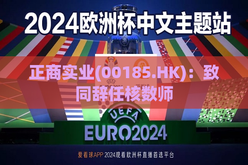 正商实业(00185.HK)：致同辞任核数师