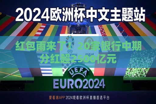 红包雨来了！20家银行中期分红超2500亿元  第1张