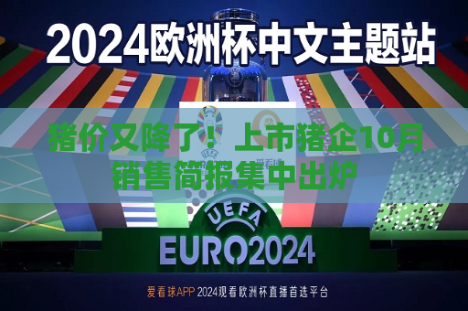 猪价又降了！上市猪企10月销售简报集中出炉  第1张