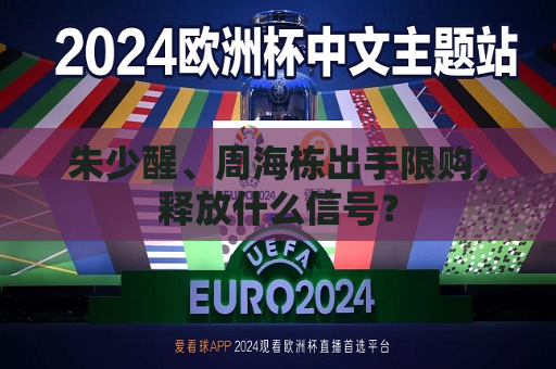 朱少醒、周海栋出手限购，释放什么信号？  第1张