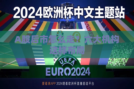 A股后市怎么走？六大机构这样布局