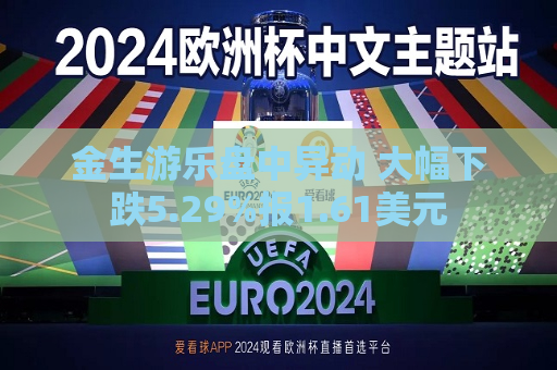 金生游乐盘中异动 大幅下跌5.29%报1.61美元  第1张