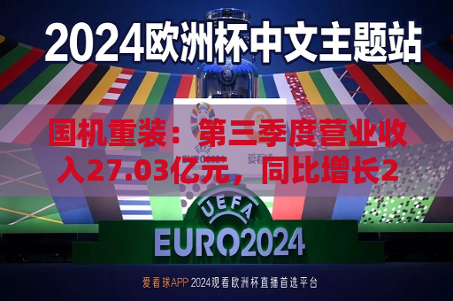 国机重装：第三季度营业收入27.03亿元，同比增长22.24%  第1张