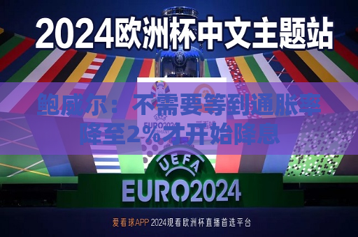 鲍威尔：不需要等到通胀率降至2%才开始降息  第1张