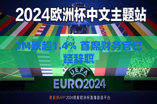 3M跌超1.4% 首席财务官已经辞职  第1张