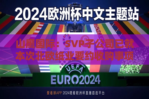 山鹰国际：SVP子公司已就本次北欧纸业要约收购事项获得了所有必要监管批准  第1张