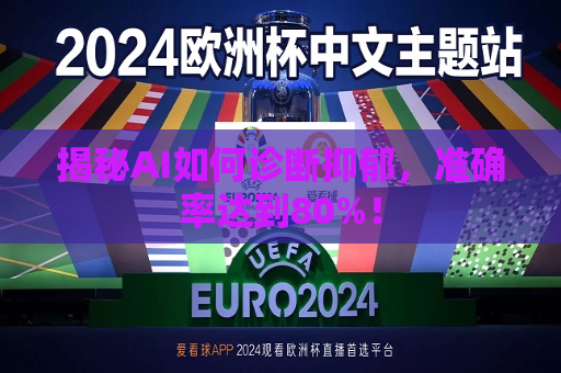 揭秘AI如何诊断抑郁，准确率达到80%！  第1张