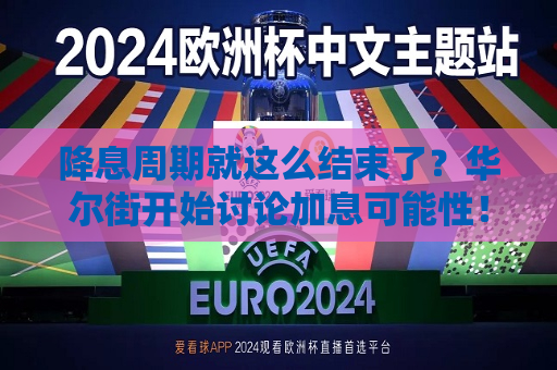 降息周期就这么结束了？华尔街开始讨论加息可能性！