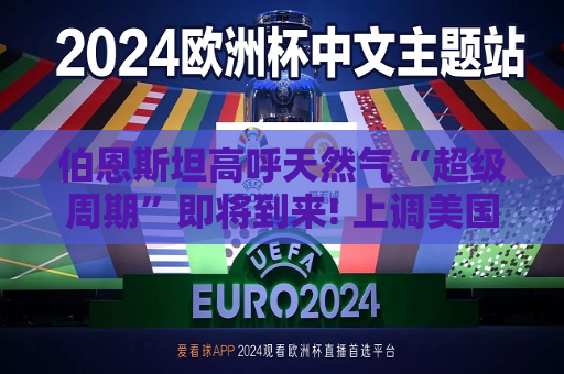 伯恩斯坦高呼天然气“超级周期”即将到来! 上调美国两大天然气巨头评级  第1张