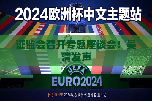  *** 召开专题座谈会！吴清发声