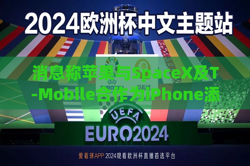 消息称苹果与SpaceX及T-Mobile合作为iPhone添加星链支持  第1张