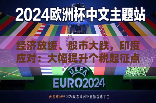 经济放缓、股市大跌，印度应对：大幅提升个税起征点促销费  第1张