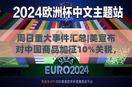 周日重大事件汇总|美宣布对中国商品加征10%关税，商务部回应  第1张