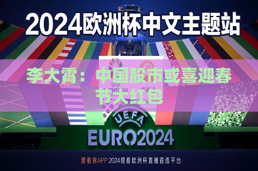 李大霄：中国股市或喜迎春节大红包