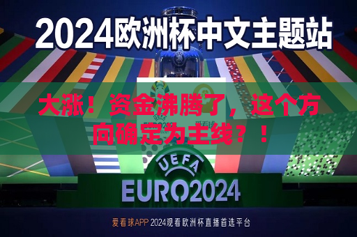 大涨！资金沸腾了，这个方向确定为主线？！