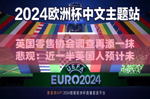 英国零售协会调查再添一抹悲观：近一半英国人预计未来三个月经济将恶化  第1张