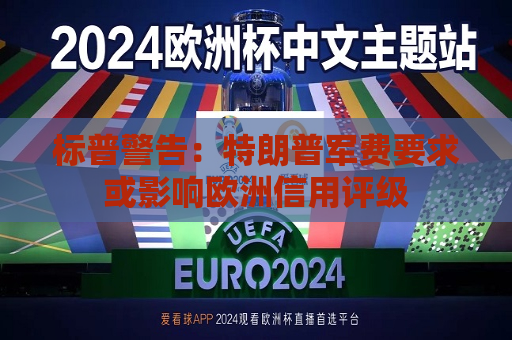 标普警告：特朗普军费要求或影响欧洲信用评级