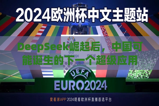 DeepSeek崛起后，中国可能诞生的下一个超级应用  第1张