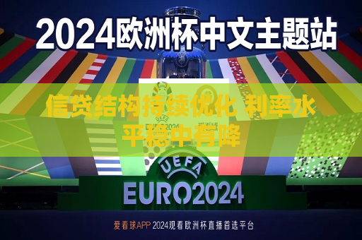 信贷结构持续优化 利率水平稳中有降  第1张