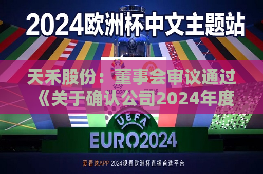 天禾股份：董事会审议通过《关于确认公司2024年度日常关联交易和预计2025年度日常关联交易额度的议案》  第1张