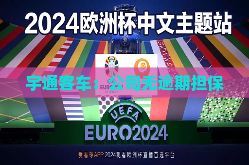 宇通客车：公司无逾期担保  第1张