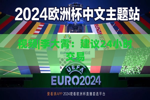 视频|李大霄：建议24小时交易  第1张