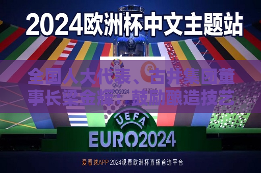 全国人大代表、古井集团董事长梁金辉：鼓励酿造技艺申遗 支持中国白酒“走出去”  第1张