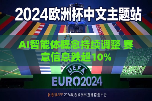 AI智能体概念持续调整 赛意信息跌超10%  第1张