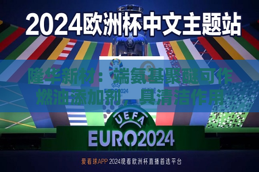 隆华新材：端氨基聚醚可作燃油添加剂，具清洁作用  第1张