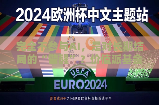 完全不参与AI，是对长期结局的“警醒”？价值派基金经理发声  第1张