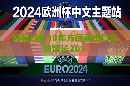 韩国过去10年方便面出口年均增长20%  第1张