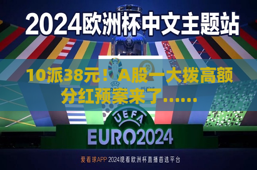10派38元！A股一大拨高额分红预案来了……  第1张