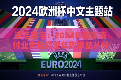 连连数字：2024年数字支付业务经调整年内损益从亏损4.03亿元改善至盈利7,870万元  第1张