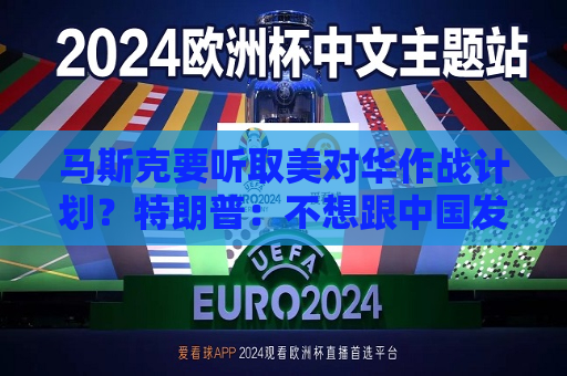 马斯克要听取美对华作战计划？特朗普：不想跟中国发生战争  第1张