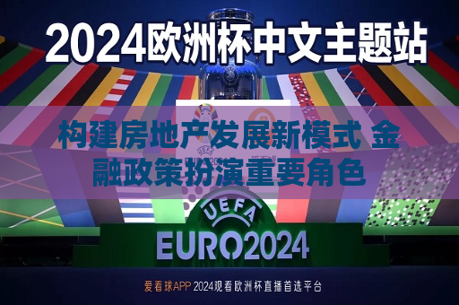 构建房地产发展新模式 金融政策扮演重要角色  第1张