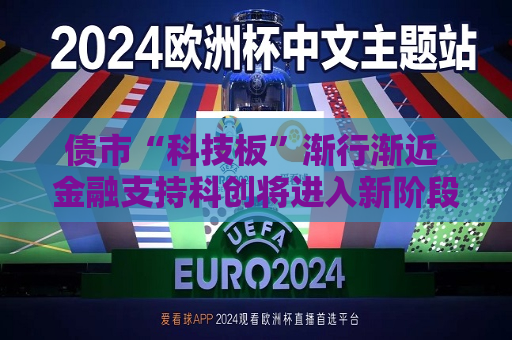 债市“科技板”渐行渐近 金融支持科创将进入新阶段  第1张