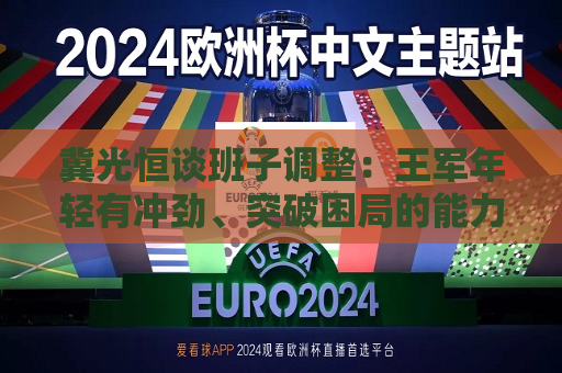 冀光恒谈班子调整：王军年轻有冲劲、突破困局的能力有目共睹  第1张