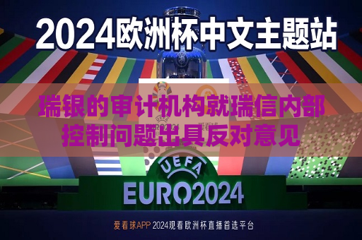 瑞银的审计机构就瑞信内部控制问题出具反对意见  第1张