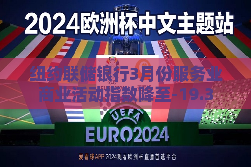 纽约联储银行3月份服务业商业活动指数降至-19.3  第1张
