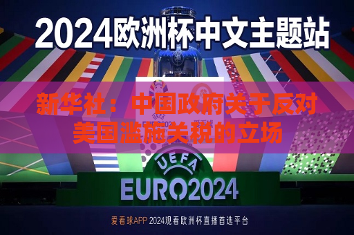 新华社：中国 *** 关于反对美国滥施关税的立场