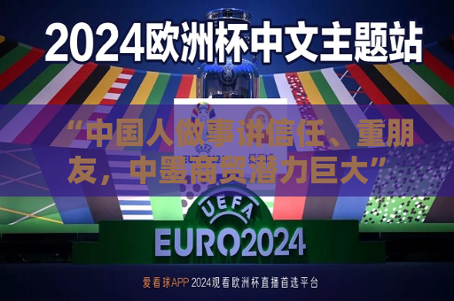 “中国人做事讲信任、重朋友，中墨商贸潜力巨大”  第1张